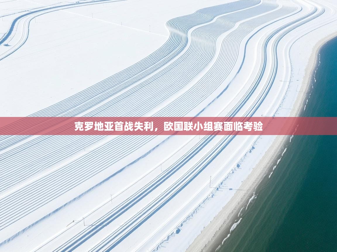 克罗地亚首战失利，欧国联小组赛面临考验